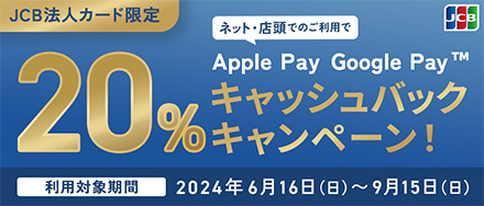 JCB法人カード限定　ネット・店頭のご利用でApple Pay Google Pay20％キャッシュバックキャンペーン！